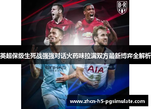 英超保级生死战强强对话火药味拉满双方最新博弈全解析